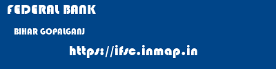 FEDERAL BANK  BIHAR GOPALGANJ    ifsc code